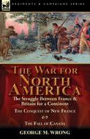 The War for North America: The Struggle Between France & Britain for a Continent, the Conquest of New France and the Fall of Canada 1782825525 Book Cover