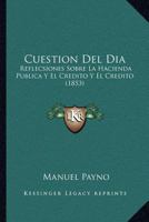Cuestion Del Dia: Reflecsiones Sobre La Hacienda Publica Y El Credito Y El Credito (1853) 1168359112 Book Cover