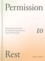 Permission to Rest: Revolutionary Practices for Healing, Empowerment, and Collective Care 1984860747 Book Cover