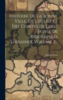 Histoire De La Bonne Ville, De L'église Et Des Comtes De Looz Suivie De Biographies Lossaines, Volume 2... 1020429232 Book Cover