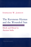The Ravenous Hyenas and the Wounded Sun: Myth and Ritual in Ancient India 0801477328 Book Cover