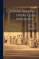 L. Annaei Senecae Opera Qvae Svpersvnt ... (Latin Edition) 1022815563 Book Cover