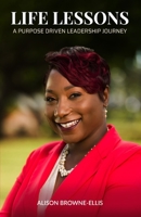 Life Lessons : A Purpose Driven Leadership Journey 0578708213 Book Cover