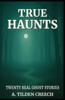 TRUE HAUNTS: TWENTY REAL GHOST STORIES B0FTXNHKP6 Book Cover