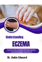 Understanding Eczema: Soothe skin irritation through gentle care and trigger avoidance B0H666J6MR Book Cover