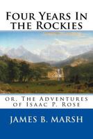 Four Years In The Rockies: Or, The Adventures Of Isaac Rose 1980367272 Book Cover