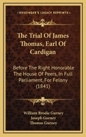 The Trial Of James Thomas, Earl Of Cardigan: Before The Right Honorable The House Of Peers, In Full Parliament, For Felony (1841) 1437342388 Book Cover