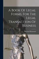 A Book Of Legal Forms, For The Legal Transaction Of Business 1017954488 Book Cover