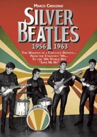 SILVER BEATLES: The Makings of a Fabulous Destiny… From the Unknown '50s… To the '60s World Hit Love Me Do 8873017932 Book Cover