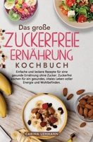 Das große Zuckerfreie Ernährung Kochbuch: Einfache und leckere Rezepte für eine gesunde Ernährung ohne Zucker. Zuckerfrei kochen für ein gesundes, vit 3384176677 Book Cover
