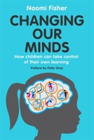 Changing Our Minds: How children can take control of their own learning 1472145518 Book Cover