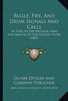 Bugle, Fife, And Drum Signals And Calls: As Used In The Regular Army And Militia Of The United States (1887) 1166424308 Book Cover