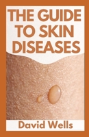 THE NEW GUIDE TO SKIN DISEASES: How To Tell Your Skin To Heal Itself With This Master Guide B09HFXWPJK Book Cover