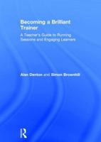 Becoming a Brilliant Trainer: A Teacher's Guide to Running Sessions and Engaging Learners 1138645753 Book Cover