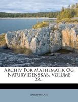 Archiv For Mathematik Og Naturvidenskab, Volume 22... 1247284670 Book Cover