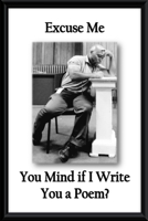 Excuse Me, You Mind If I Write You a Poem 1735439436 Book Cover