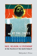 At the Cross: Race, Religion, and Citizenship in the Politics of the Death Penalty 0190205547 Book Cover