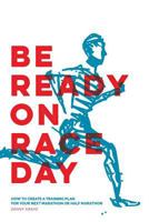 Be Ready on Race Day: How to Create a Custom Training Plan for Your Next Marathon or Half Marathon 1910600199 Book Cover