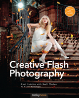 Creative Flash Photography: Great Lighting with Small Flashes: 40 Flash Workshops 193753846X Book Cover