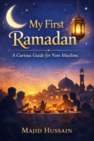 My First Ramadan: A Curious Guide for Non-Muslims B0GN3HXZVB Book Cover
