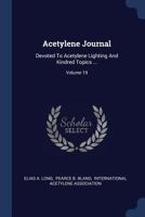 Acetylene Journal: Devoted To Acetylene Lighting And Kindred Topics ...; Volume 19 1022316834 Book Cover