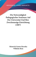 Die Notwendigkeit Padagogischer Seminare Auf Der Universitat Und Ihre Zweckmassige Einrichtung (1887) 1142504611 Book Cover