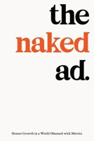 The Naked Ad: Honest Growth in a World Obsessed with Metrics B0GGBLFJT6 Book Cover