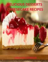DELICIOUS DESSERTS, CHEESECKE RECIPES: Every recipe has space for notes, 21 cakes, Bavarian, Fruit, Plain, Frozen Mocha, mini and more 1090265387 Book Cover