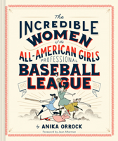 The Incredible Women of the All-American Girls Professional Baseball League 1452173648 Book Cover