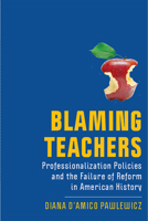 Blaming Teachers: Professionalization Policies and the Failure of Reform in American History 1978808429 Book Cover
