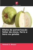 Efeito da pulverização foliar de zinco, ferro e boro na goiaba 6630315529 Book Cover