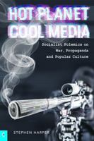 Hot Planet, Cool Media: Socialist Polemics on War, Propaganda and Popular Culture 1912992477 Book Cover