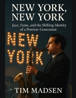 New York, New York: Jazz, Fame, and the Shifting Identity of a Postwar Generation B0FL3GM4CW Book Cover