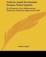 Andreae Argoli Serenissimi Senatus Veneti Equtitis: Et In Patauino Lyceo Mathematicas Profitentis, Pandosion Sphaericum (1653) 1166052885 Book Cover