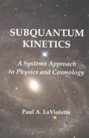 Subquantum Kinetics: A Systems Approach to Physics and Cosmology 0964202573 Book Cover