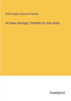 Un beau mariage; Comédie en cinq actes 3382743442 Book Cover