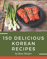 150 Delicious Korean Recipes: Korean Cookbook - Your Best Friend Forever B08PXHFVDL Book Cover