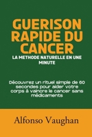 Guérison rapide du cancer: la méthode naturelle en une minute: Découvrez un rituel simple de 60 secondes pour aider votre corps à vaincre le cancer sans médicaments (French Edition) B0FMP1715F Book Cover