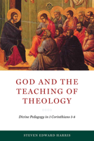 God and the Teaching of Theology: Divine Pedagogy in 1 Corinthians 1-4 0268105219 Book Cover