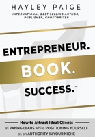 Entrepreneur. Book. Success.: How to Attract Ideal Clients as Paying Leads while Positioning Yourself as an Authority in Your Niche 1913206491 Book Cover