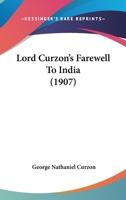 Lord Curzon's Farewell to India: Being Speeches Delivered as Viceroy & Governor-General of India. During Sept.-Nouv. 1905 - Primary Source Edition 1165415461 Book Cover