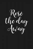 Rosé The Day Away: A 6x9 Inch Matte Softcover Journal Notebook With 120 Blank Lined Pages And A Wine Lover Cover Slogan 1726864073 Book Cover