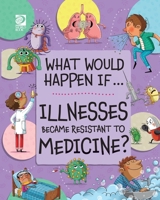 Illnesses Became Resistant to Medicine? (What Would Happen If... (Set 2)) 0716671344 Book Cover