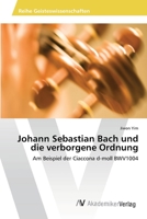 Johann Sebastian Bach und die verborgene Ordnung: Am Beispiel der Ciaccona d-moll BWV1004 6202223502 Book Cover