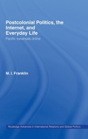 Postcolonial Politics, the Internet and Everyday Life: Pacific Traversals Online 0415339405 Book Cover