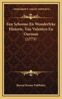 Een Schoone En Wonderlyke Historie, Van Valentyn En Oursson (1773) 1166157679 Book Cover