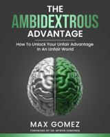 The Ambidextrous Advantage: How To Unlock Your Unfair Advantage In An Unfair World B0H56YBVDZ Book Cover