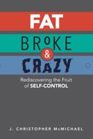 Fat, Broke, & Crazy - Rediscovering the Fruit of Self-Control 1733962905 Book Cover