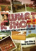 What a Shot!: Your Snaps of the Lost World of Football 1909178748 Book Cover