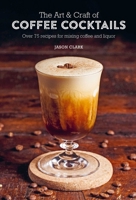 The Art  Craft of Coffee Cocktails: Over 75 recipes for mixing coffee and liquor 1788794699 Book Cover